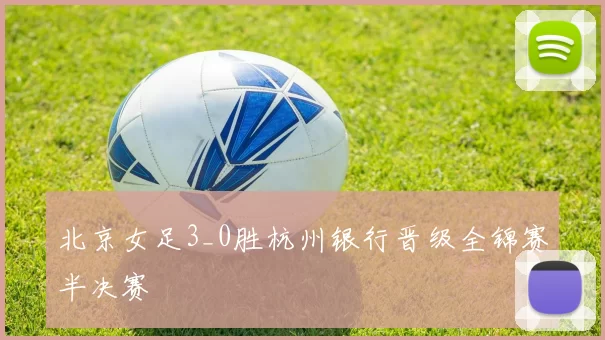 北京女足3_0胜杭州银行晋级全锦赛半决赛