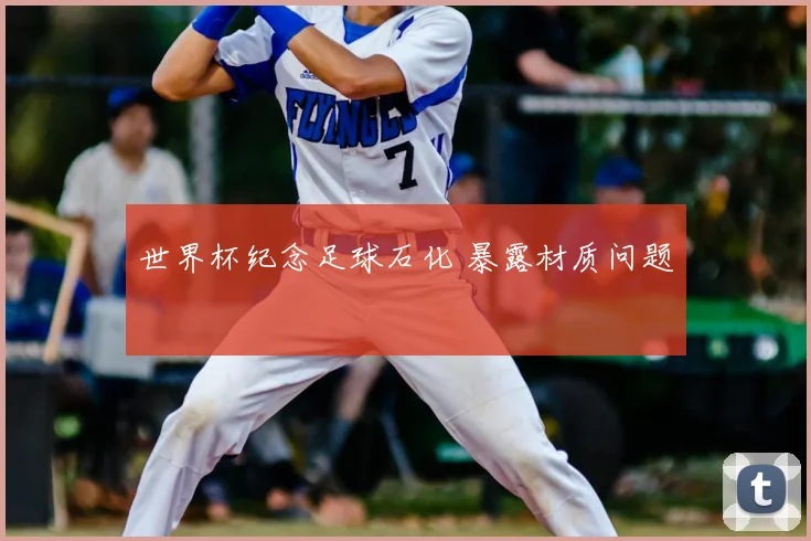 世界杯纪念足球石化 暴露材质问题